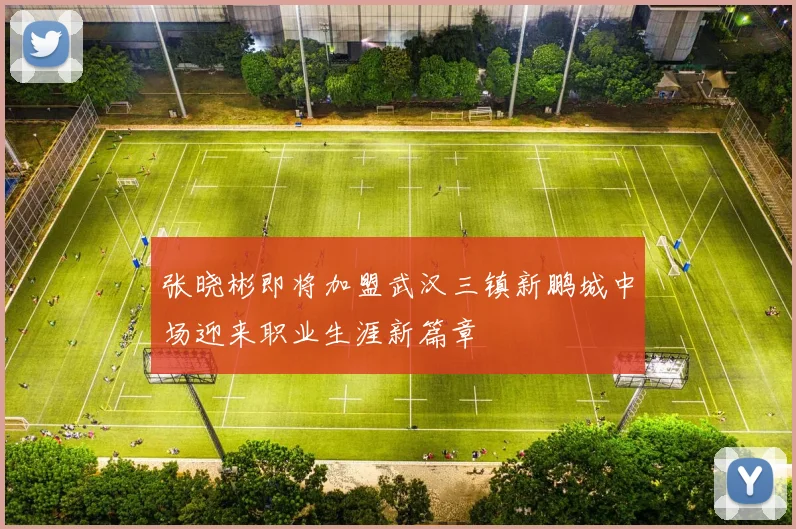 张晓彬即将加盟武汉三镇新鹏城中场迎来职业生涯新篇章