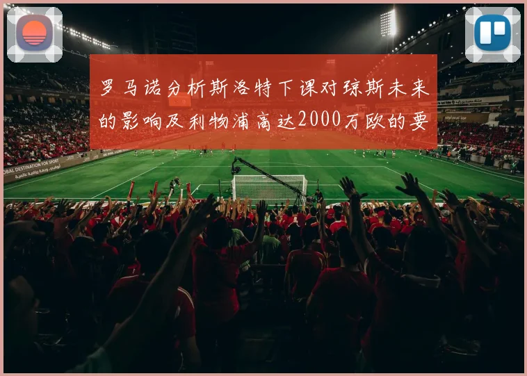 罗马诺分析斯洛特下课对琼斯未来的影响及利物浦高达2000万欧的要价